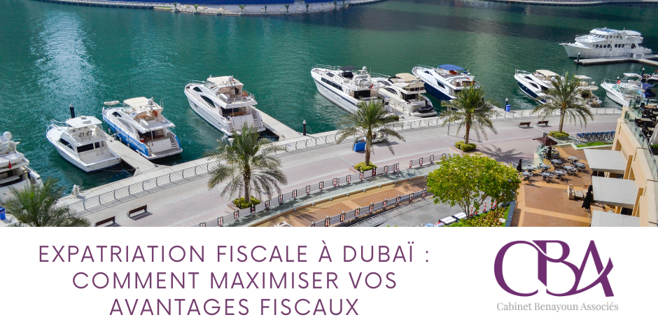 Expatriation fiscale à Dubaï Comment maximiser vos avantages fiscaux